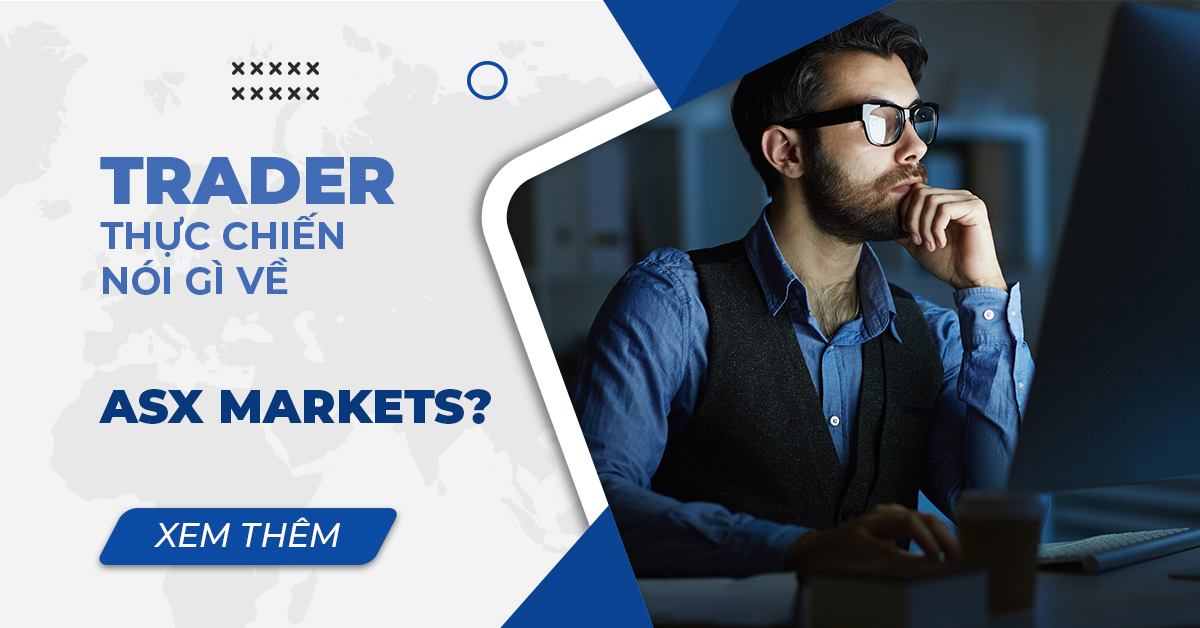 Trader Thực Chiến Nói Gì Về ASX Markets?